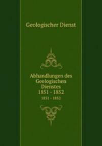 Abhandlungen des Geologischen Dienstes. 1851 - 1852