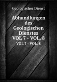 Abhandlungen des Geologischen Dienstes. VOL 7 - VOL. 8