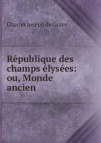 Republique des champs elysees: ou, Monde ancien .