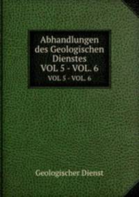 Abhandlungen des Geologischen Dienstes. VOL 5 - VOL. 6