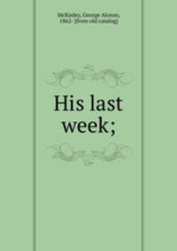 His last week;