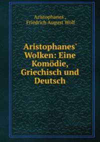 Aristophanes` Wolken: Eine Komdie, Griechisch und Deutsch
