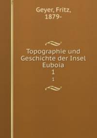 Topographie und Geschichte der Insel Euboia. 1