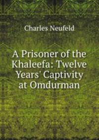 A Prisoner of the Khaleefa: Twelve Years? Captivity at Omdurman