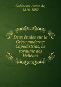 Deux etudes sur la Grece moderne: Capodistrias, Le royaume des Hellenes