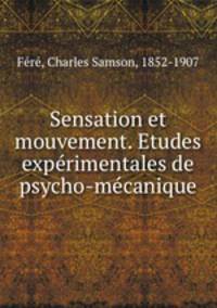 Sensation et mouvement. Etudes experimentales de psycho-mecanique