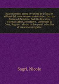 Ragionamenti sopra le varieta de i flussi et riflussi del mare oceano occidentale : fatti da Andrea di Noblisia, Pedotto Biscaino, & Vicenzo Sabici, Nocchiero, & Ambrosio di Goze, Ragusei : diviso in due parti, ad utilita di ciascuno navigante