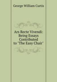Ars Recte Vivendi: Being Essays Contributed to "The Easy Chair"