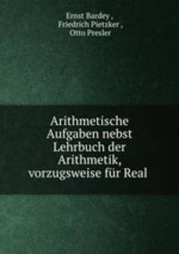 Arithmetische Aufgaben nebst Lehrbuch der Arithmetik, vorzugsweise fur Real .