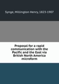 Proposal for a rapid communication with the Pacific and the East via British North America microform