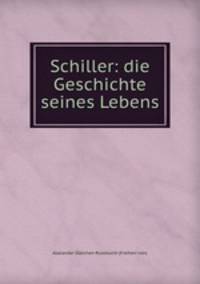 Schiller: die Geschichte seines Lebens