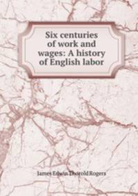 Six centuries of work and wages: A history of English labor