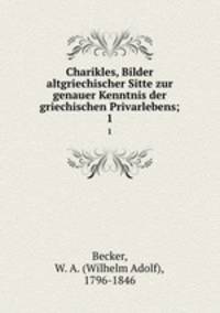 Charikles, Bilder altgriechischer Sitte zur genauer Kenntnis der griechischen Privarlebens;. 1
