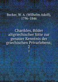 Charikles, Bilder altgriechischer Sitte zur genauer Kenntnis der griechischen Privarlebens;. 2