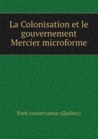 La Colonisation et le gouvernement Mercier microforme