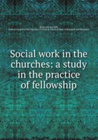 Social work in the churches: a study in the practice of fellowship