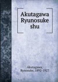 Akutagawa Ryunosuke shu