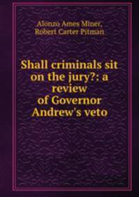 Shall criminals sit on the jury?: a review of Governor Andrew