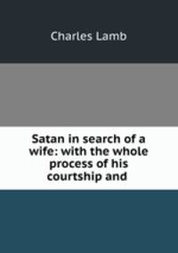 Satan in search of a wife: with the whole process of his courtship and .