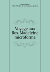 Voyage aux Iles-Madeleine microforme