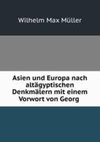 Asien und Europa nach altagyptischen Denkmalern mit einem Vorwort von Georg .