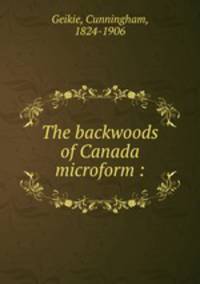 The backwoods of Canada microform :