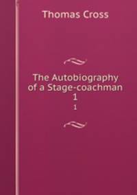 The Autobiography of a Stage-coachman. 1