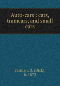 Auto-cars : cars, tramcars, and small cars