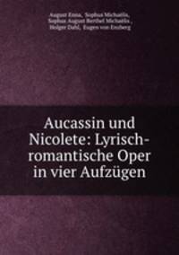 Aucassin und Nicolete: Lyrisch-romantische Oper in vier Aufzugen
