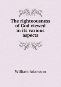 The righteousness of God viewed in its various aspects