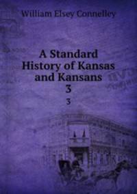 A Standard History of Kansas and Kansans. 3