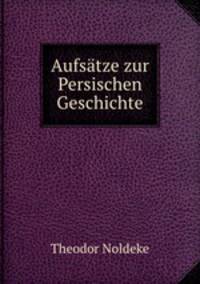 Aufsatze zur Persischen Geschichte