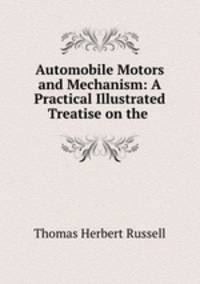 Automobile Motors and Mechanism: A Practical Illustrated Treatise on the .