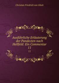 Ausfhrliche Erluterung der Pandecten nach Hellfeld: Ein Commentar. 11