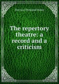 The repertory theatre: a record and a criticism