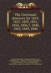The Cincinnati directory for 1819, 1825, 1829, 1831, 1834, 1836/7, 1840, 1842, 1843, 1846