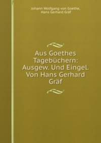 Aus Goethes Tagebuchern: Ausgew. Und Eingel. Von Hans Gerhard Graf