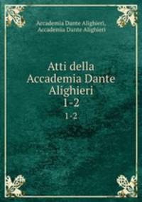 Atti della Accademia Dante Alighieri. 1-2
