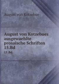 August von Kotzebues ausgewaehlte prosaische Schriften. 15.Bd.