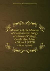 Memoirs of the Museum of Comparative Zoogy, at Harvard College, Cambridge, Mass. v.38:no.1 (1909)