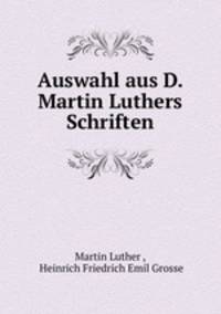 Auswahl aus D. Martin Luthers Schriften