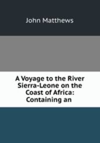 A Voyage to the River Sierra-Leone on the Coast of Africa: Containing an .