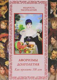 Афоризмы долголетия. Как прожить 100 лет (нов. оф.)