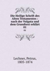 Die Heilige Schrift des Alten Testamentes : nach der Vulgata und dem Grundtext erklrt. 01