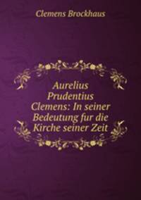 Aurelius Prudentius Clemens: In seiner Bedeutung fur die Kirche seiner Zeit