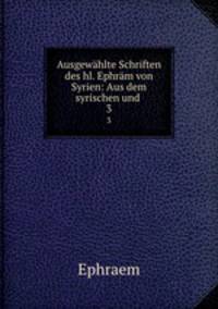 Ausgewhlte Schriften des hl. Ephrm von Syrien: Aus dem syrischen und .. 3