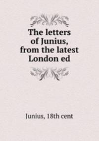 The letters of Junius, from the latest London ed