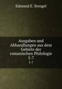 Ausgaben und Abhandlungen aus dem Gebiete der romanischen Philologie. 5-7