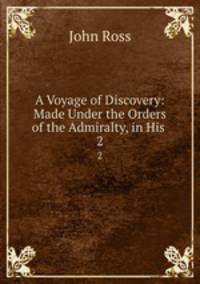 A Voyage of Discovery: Made Under the Orders of the Admiralty, in His .. 2