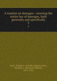 A treatise on damages : covering the entire law of damages, both generally and specifically. 3